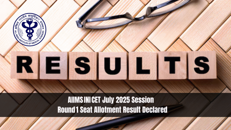 AIIMS INI CET July 2025 Session – Round 1 Seat Allotment Result Declared